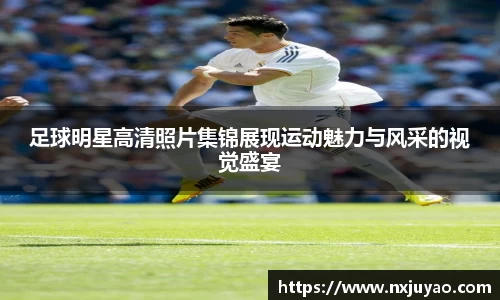足球明星高清照片集锦展现运动魅力与风采的视觉盛宴